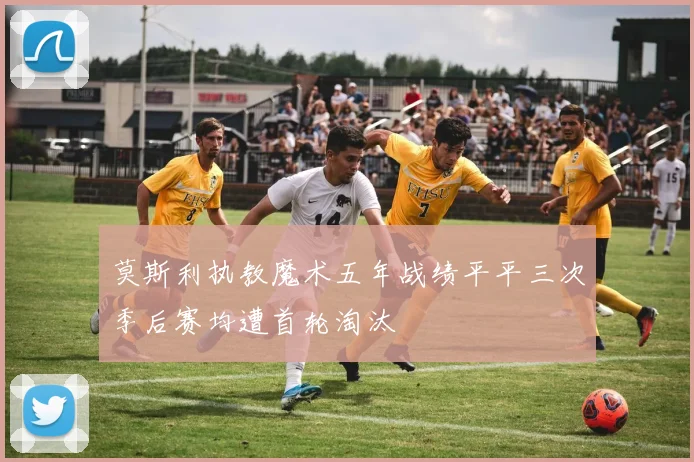 莫斯利执教魔术五年战绩平平三次季后赛均遭首轮淘汰