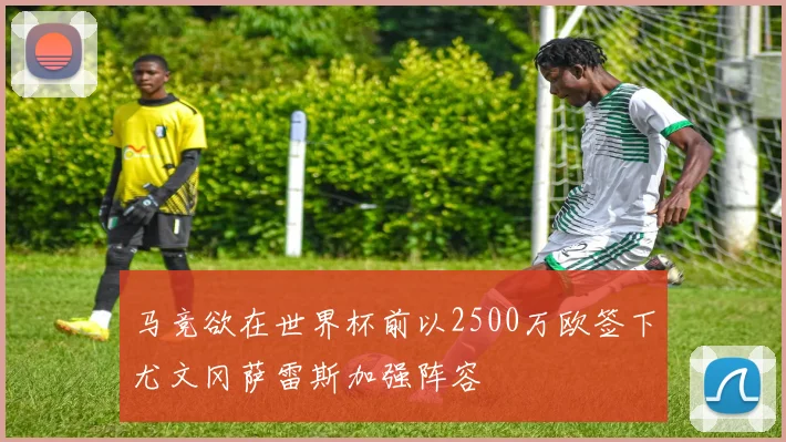 马竞欲在世界杯前以2500万欧签下尤文冈萨雷斯加强阵容