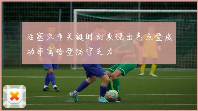 活塞末节关键时刻表现出色点登成功率高哈登防守乏力